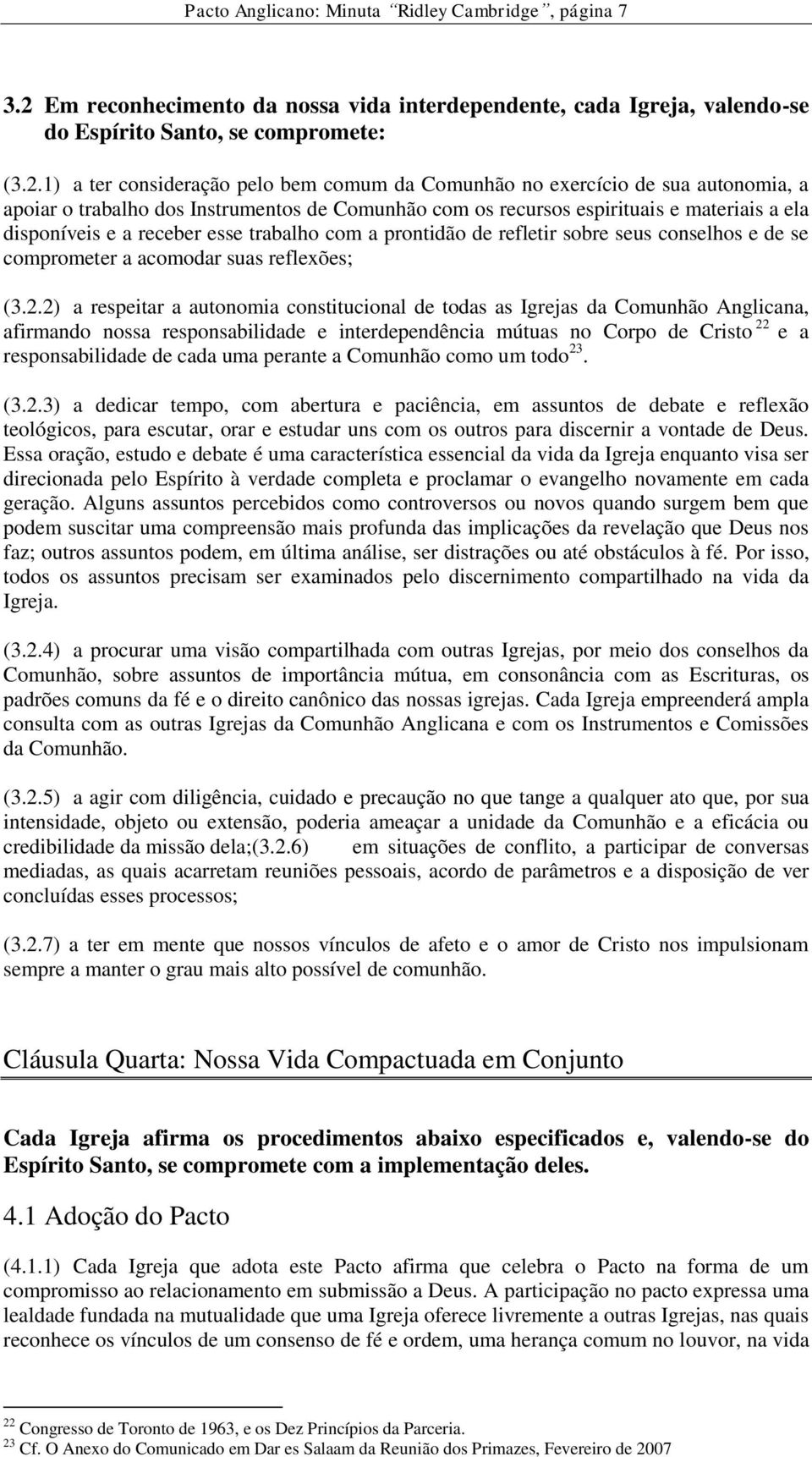 1) a ter consideração pelo bem comum da Comunhão no exercício de sua autonomia, a apoiar o trabalho dos Instrumentos de Comunhão com os recursos espirituais e materiais a ela disponíveis e a receber