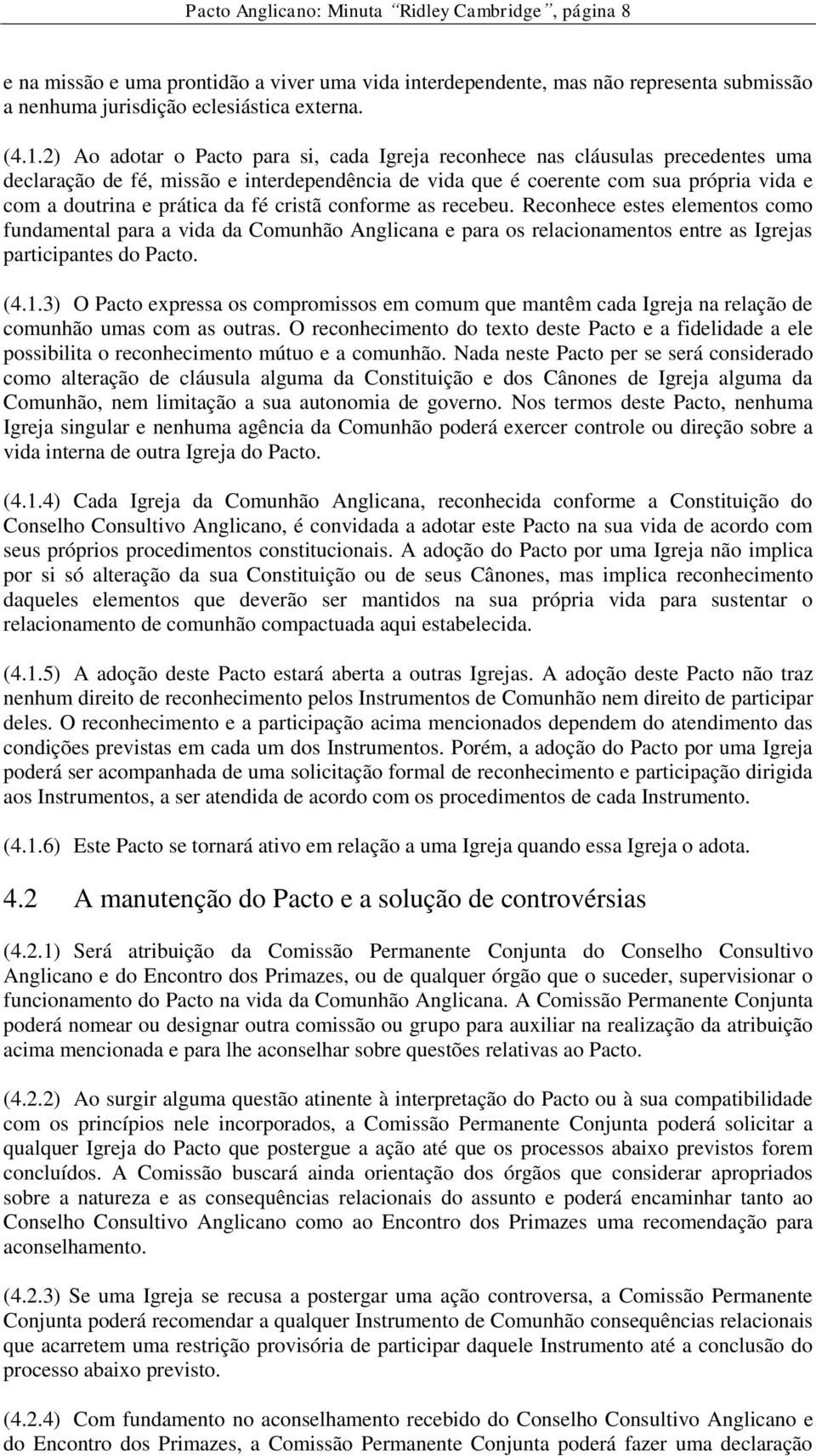 fé cristã conforme as recebeu. Reconhece estes elementos como fundamental para a vida da Comunhão Anglicana e para os relacionamentos entre as Igrejas participantes do Pacto. (4.1.