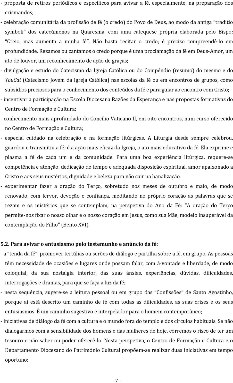 Rezamos ou cantamos o credo porque é uma proclamação da fé em Deus-Amor, um ato de louvor, um reconhecimento de ação de graças; - divulgação e estudo do Catecismo da Igreja Católica ou do Compêndio