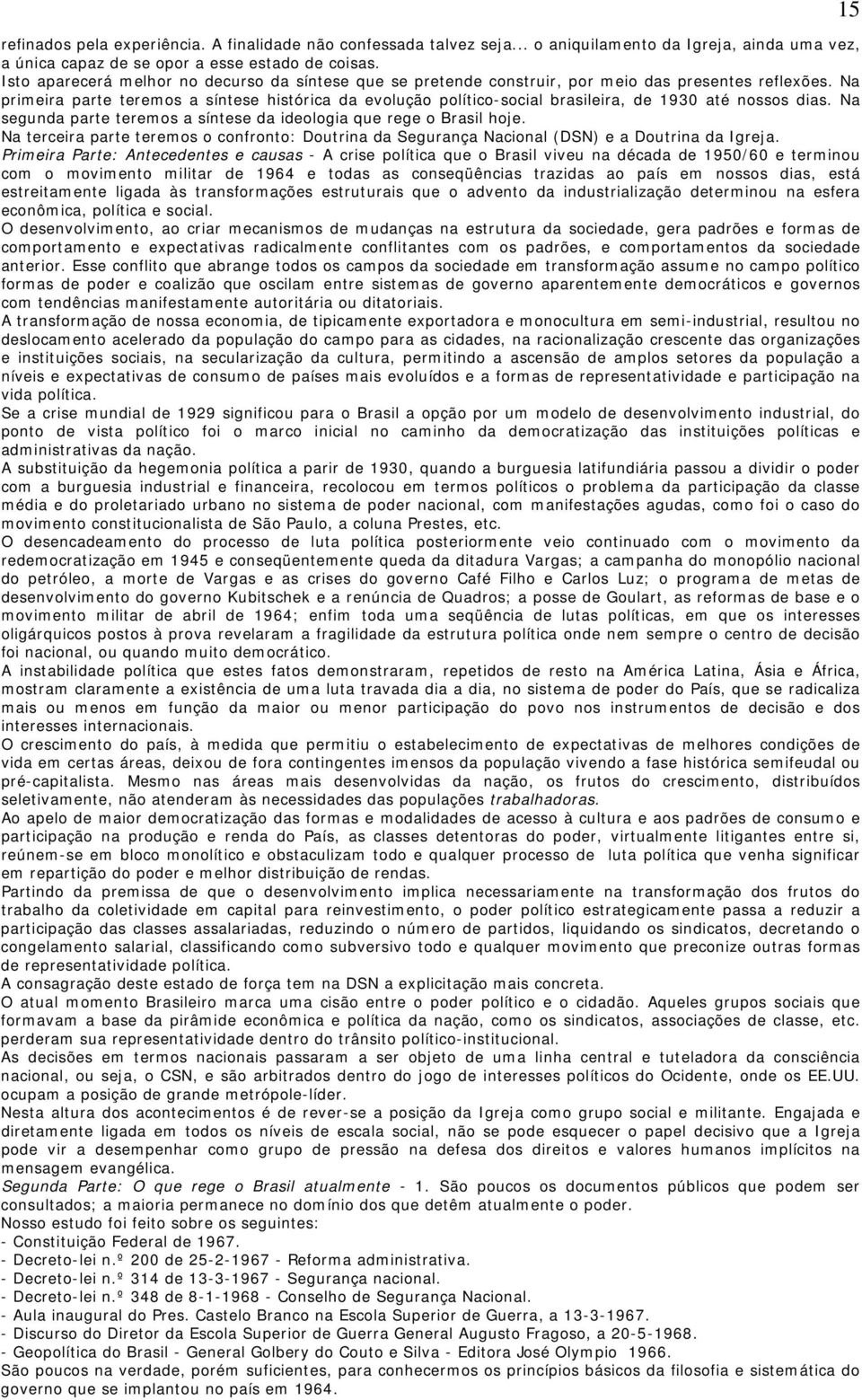 Na primeira parte teremos a síntese histórica da evolução político-social brasileira, de 1930 até nossos dias. Na segunda parte teremos a síntese da ideologia que rege o Brasil hoje.