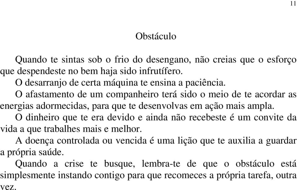 O afastamento de um companheiro terá sido o meio de te acordar as energias adormecidas, para que te desenvolvas em ação mais ampla.