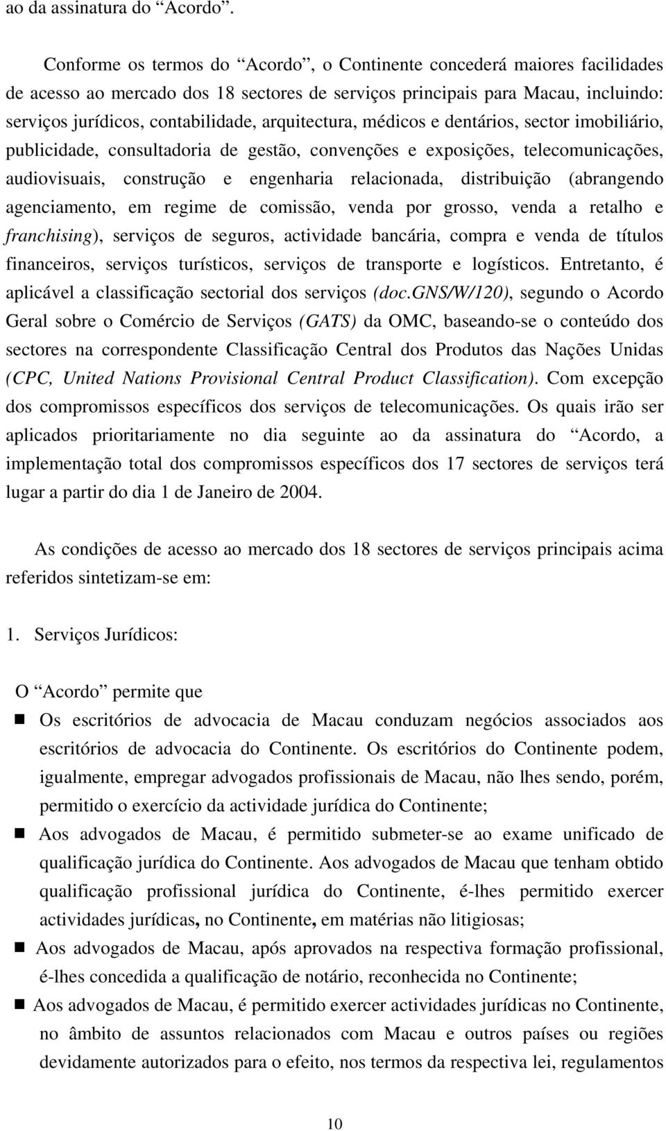 arquitectura, médicos e dentários, sector imobiliário, publicidade, consultadoria de gestão, convenções e exposições, telecomunicações, audiovisuais, construção e engenharia relacionada, distribuição