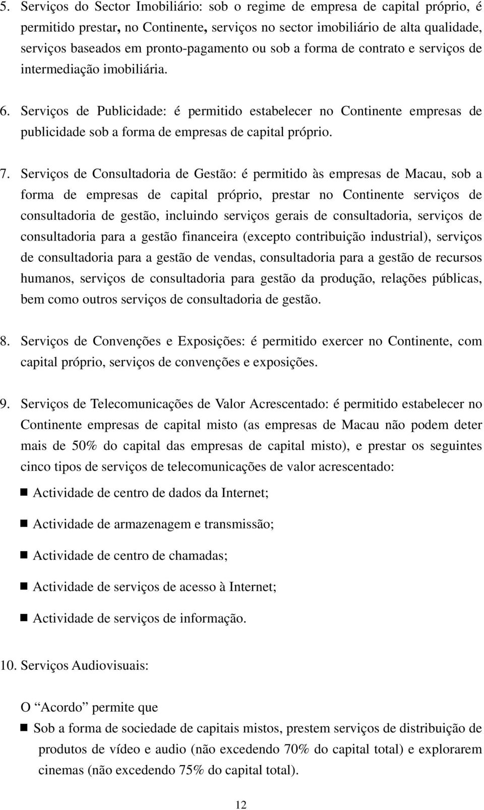 Serviços de Publicidade: é permitido estabelecer no Continente empresas de publicidade sob a forma de empresas de capital próprio. 7.