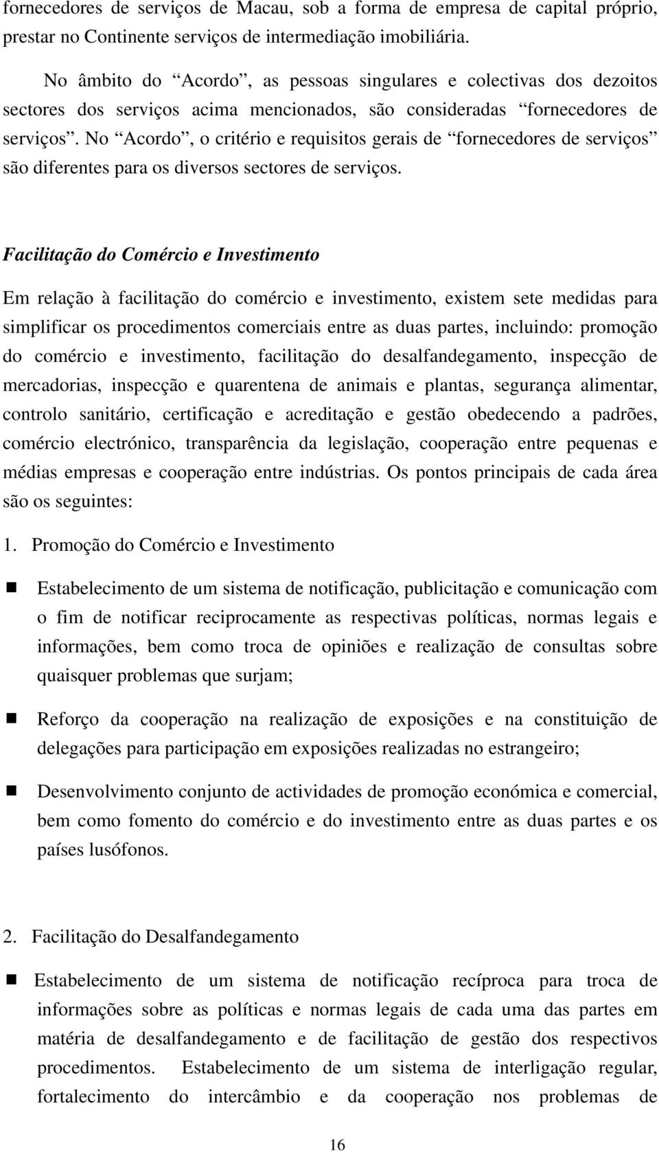 No Acordo, o critério e requisitos gerais de fornecedores de serviços são diferentes para os diversos sectores de serviços.