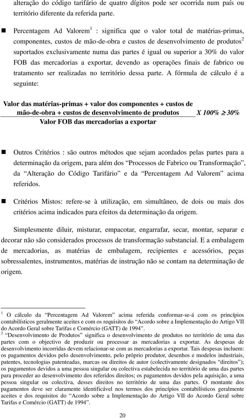 igual ou superior a 30% do valor FOB das mercadorias a exportar, devendo as operações finais de fabrico ou tratamento ser realizadas no território dessa parte.