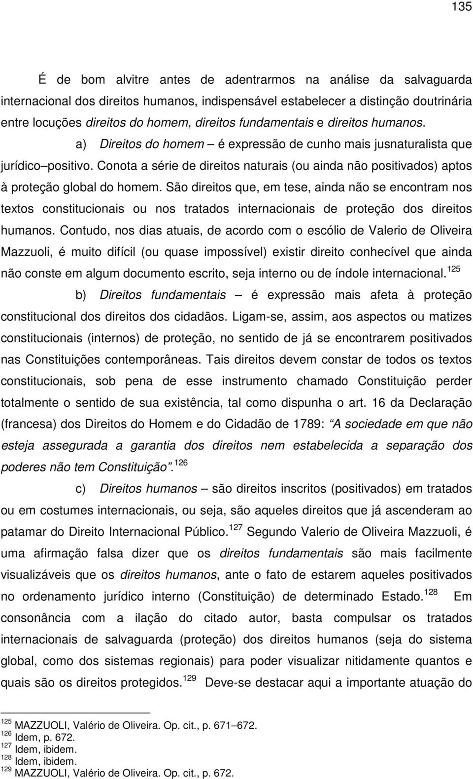 Conota a série de direitos naturais (ou ainda não positivados) aptos à proteção global do homem.