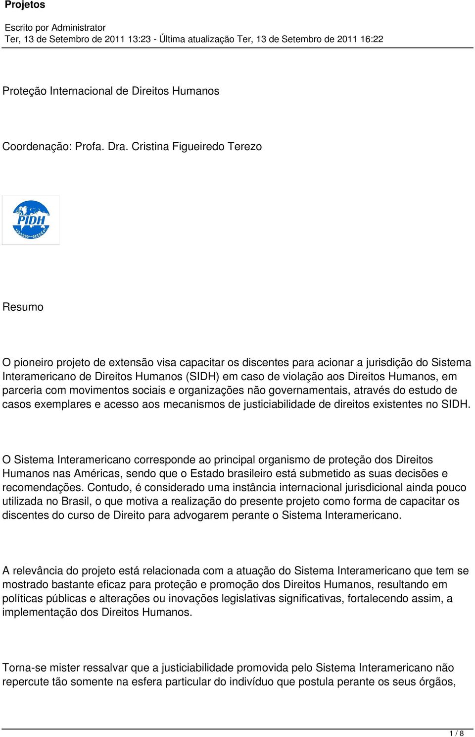 Direitos Humanos, em parceria com movimentos sociais e organizações não governamentais, através do estudo de casos exemplares e acesso aos mecanismos de justiciabilidade de direitos existentes no