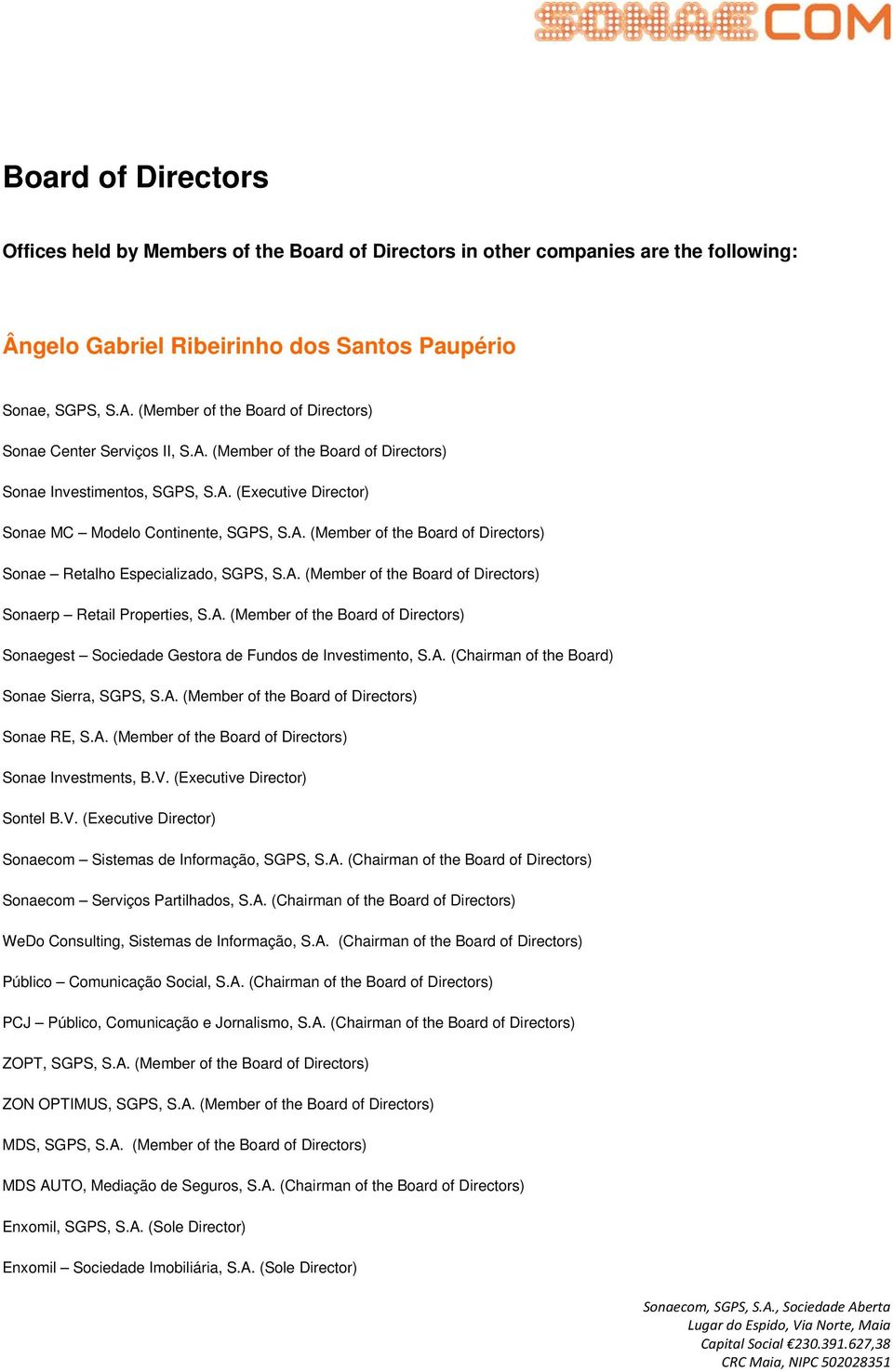 A. (Member of the Board of Directors) Sonaerp Retail Properties, S.A. (Member of the Board of Directors) Sonaegest Sociedade Gestora de Fundos de Investimento, S.A. (Chairman of the Board) Sonae Sierra, SGPS, S.