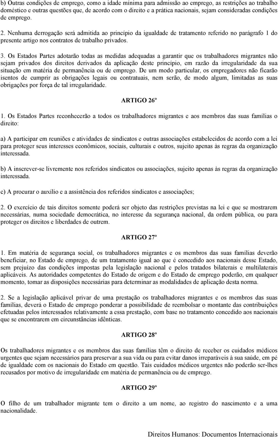 Os Estados Partes adotarão todas as medidas adequadas a garantir que os trabalhadores migrantes não sejam privados dos direitos derivados da aplicação deste princípio, em razão da irregularidade da