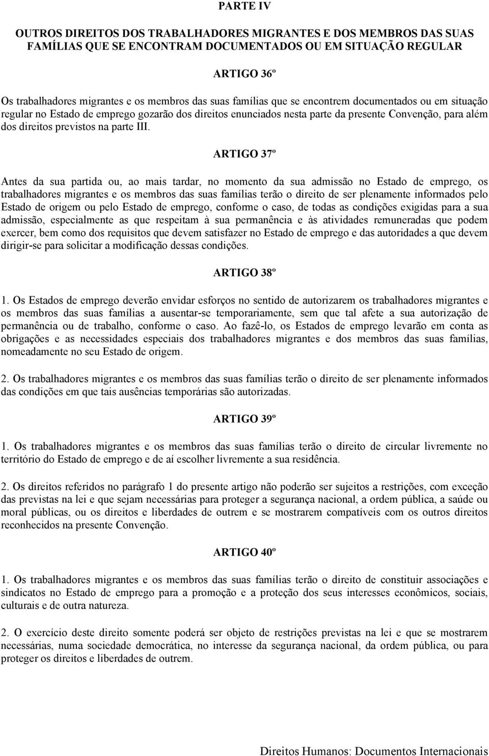 ARTIGO 37º Antes da sua partida ou, ao mais tardar, no momento da sua admissão no Estado de emprego, os trabalhadores migrantes e os membros das suas famílias terão o direito de ser plenamente