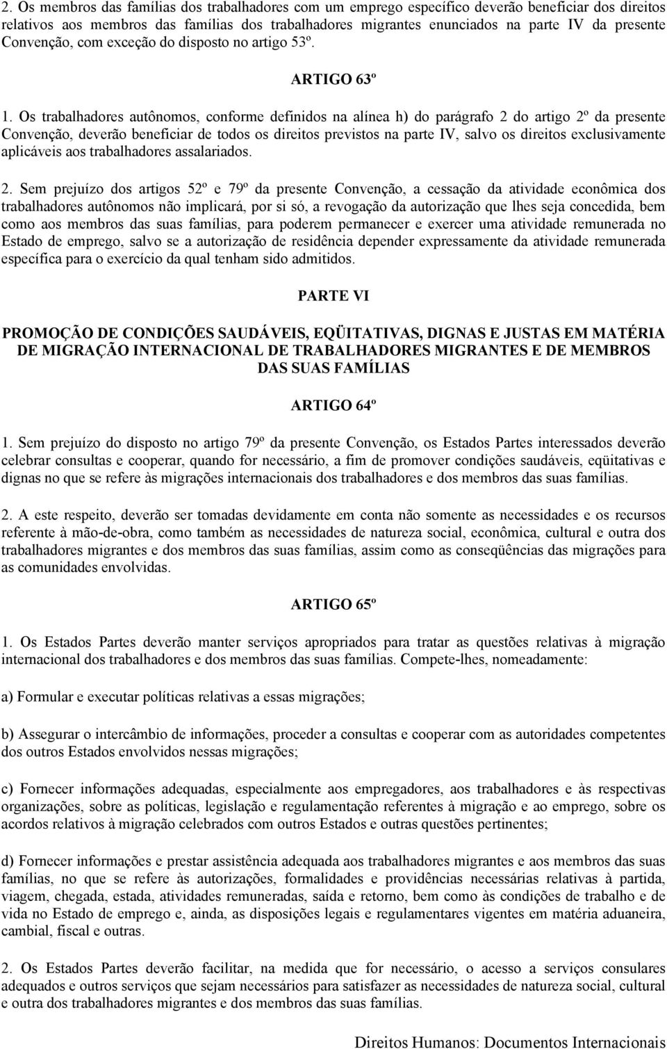 Os trabalhadores autônomos, conforme definidos na alínea h) do parágrafo 2 do artigo 2º da presente Convenção, deverão beneficiar de todos os direitos previstos na parte IV, salvo os direitos