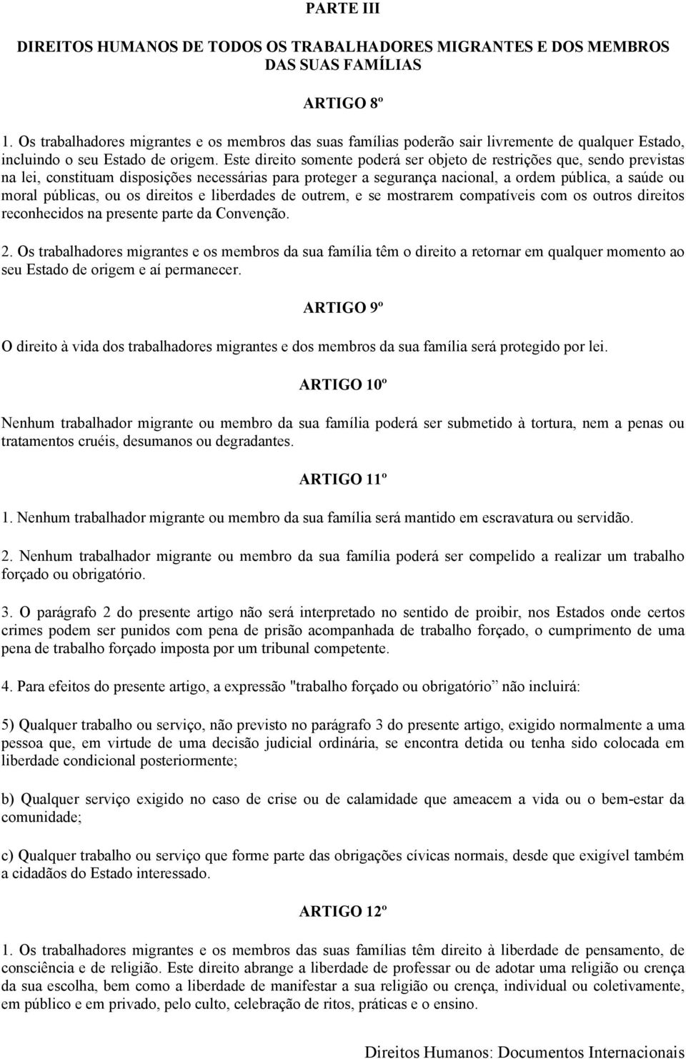 Este direito somente poderá ser objeto de restrições que, sendo previstas na lei, constituam disposições necessárias para proteger a segurança nacional, a ordem pública, a saúde ou moral públicas, ou