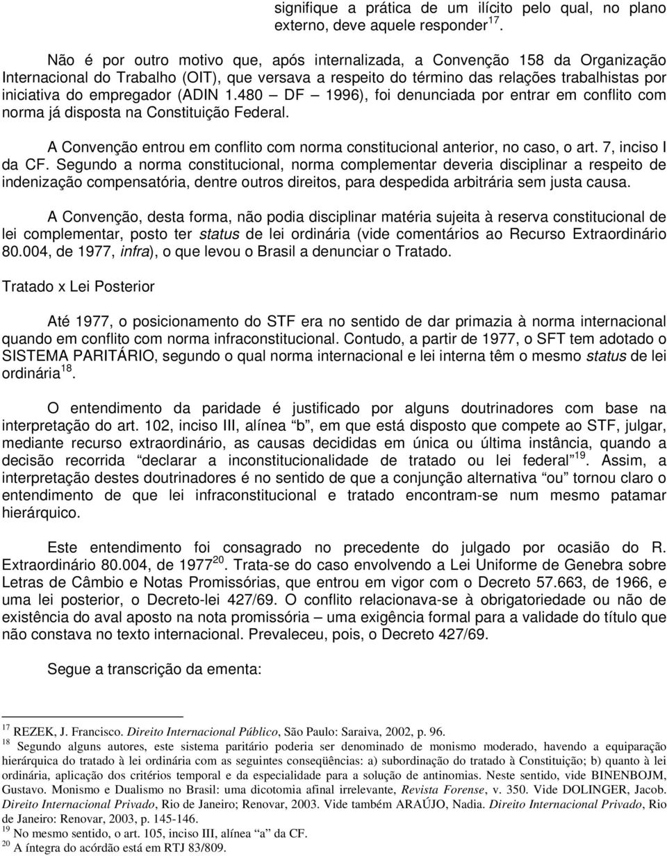 empregador (ADIN 1.480 DF 1996), foi denunciada por entrar em conflito com norma já disposta na Constituição Federal. A Convenção entrou em conflito com norma constitucional anterior, no caso, o art.