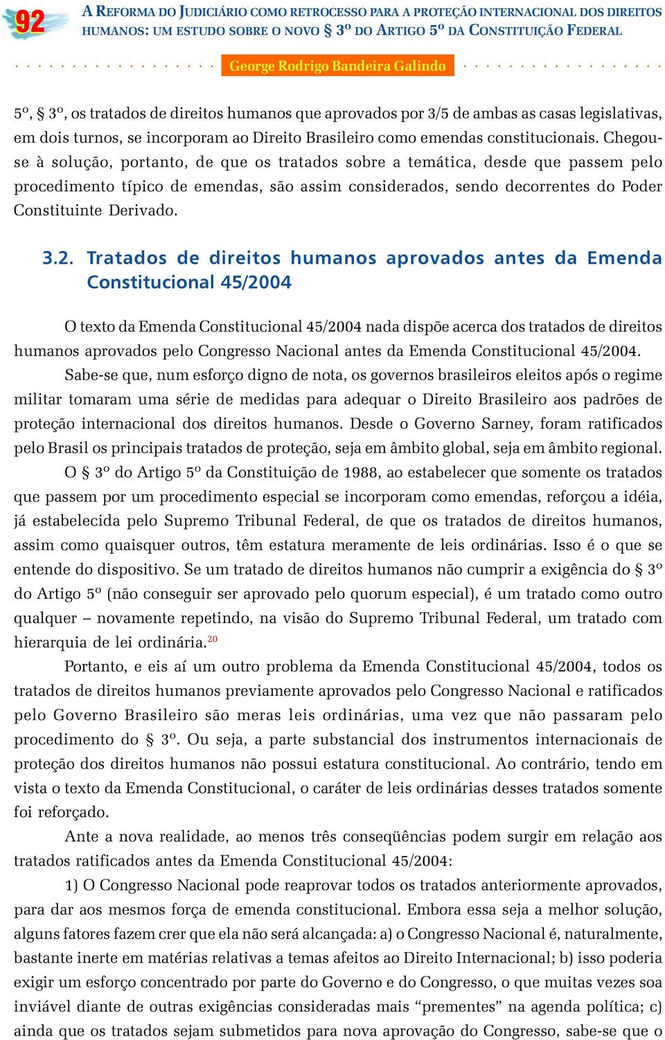 Chegouse à solução, portanto, de que os tratados sobre a temática, desde que passem pelo procedimento típico de emendas, são assim considerados, sendo decorrentes do Poder Constituinte Derivado. 3.2.