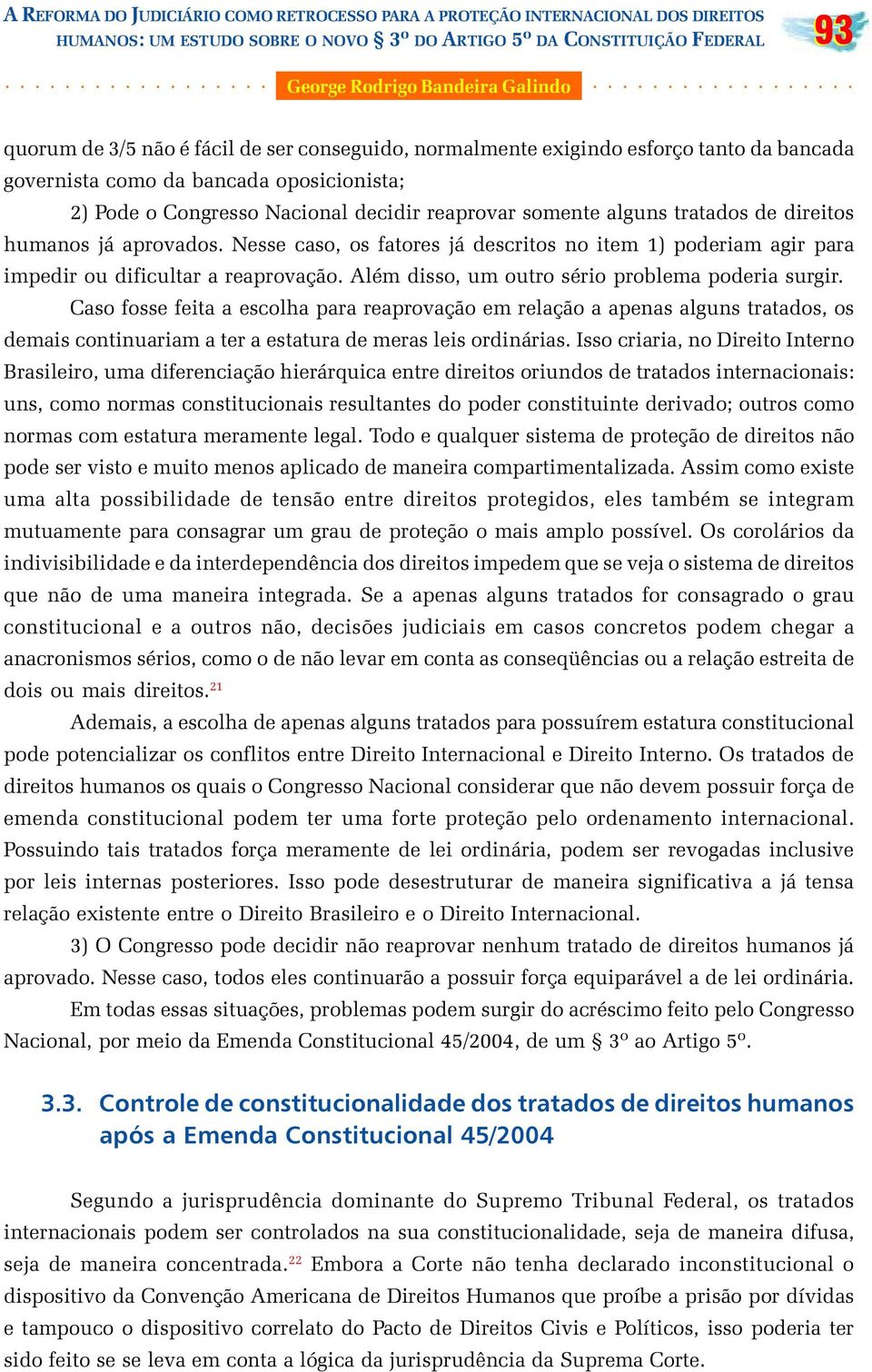 aprovados. Nesse caso, os fatores já descritos no item 1) poderiam agir para impedir ou dificultar a reaprovação. Além disso, um outro sério problema poderia surgir.