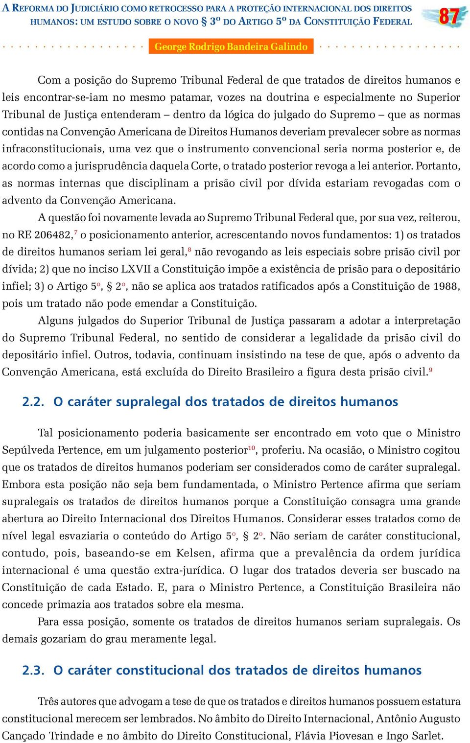 as normas contidas na Convenção Americana de Direitos Humanos deveriam prevalecer sobre as normas infraconstitucionais, uma vez que o instrumento convencional seria norma posterior e, de acordo como