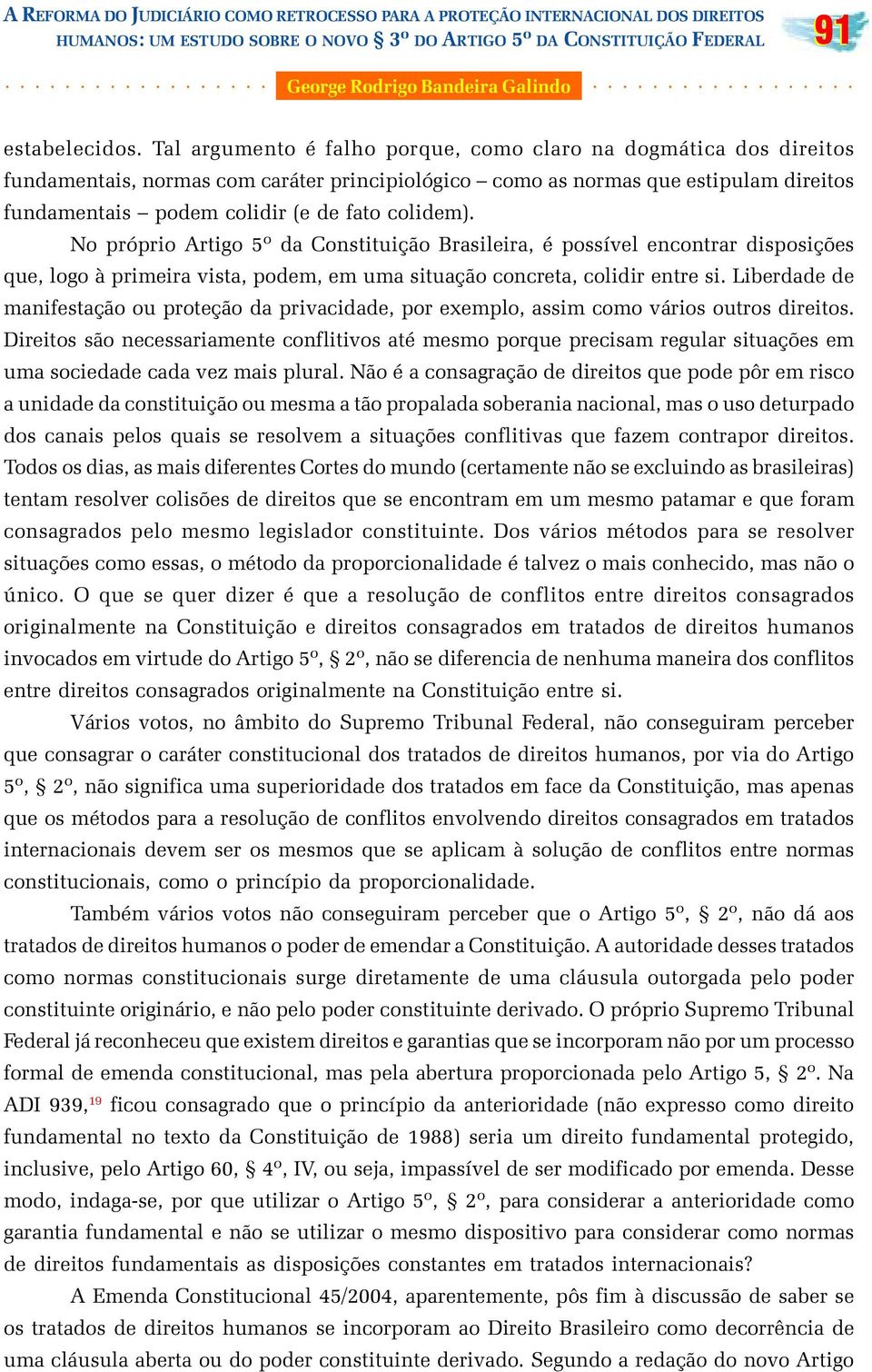 colidem). No próprio Artigo 5º da Constituição Brasileira, é possível encontrar disposições que, logo à primeira vista, podem, em uma situação concreta, colidir entre si.