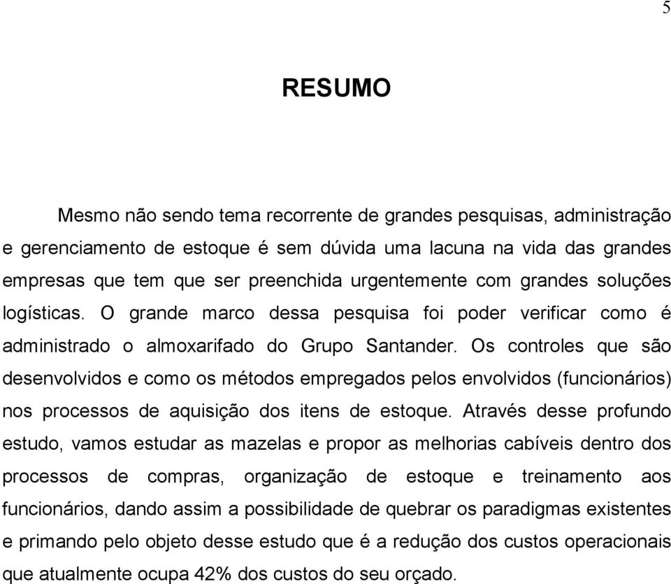 Os controles que são desenvolvidos e como os métodos empregados pelos envolvidos (funcionários) nos processos de aquisição dos itens de estoque.