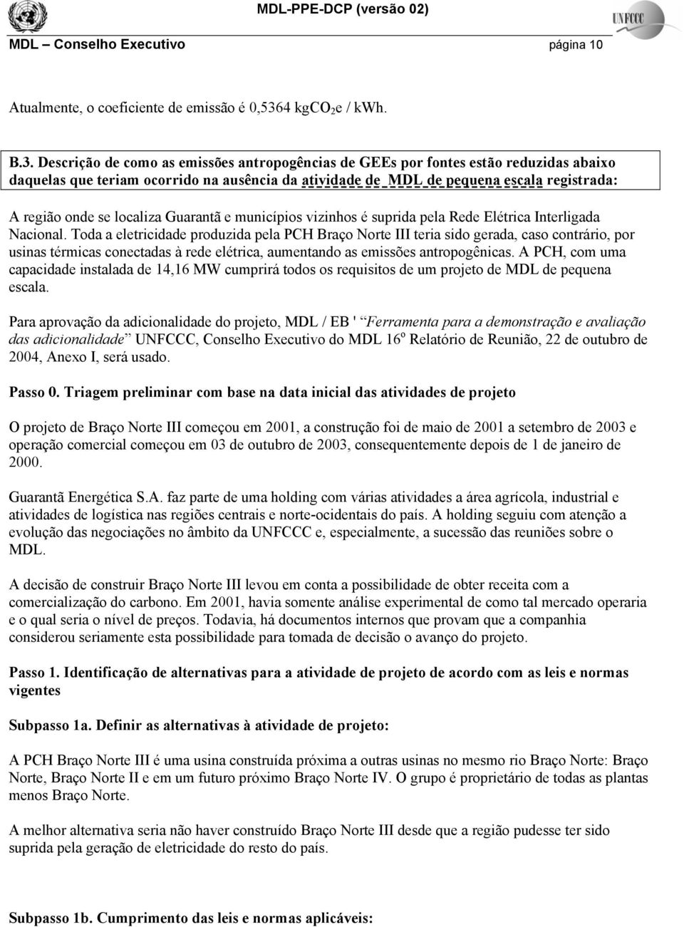 Descrição de como as emissões antropogências de GEEs por fontes estão reduzidas abaixo daquelas que teriam ocorrido na ausência da atividade de MDL de pequena escala registrada: A região onde se