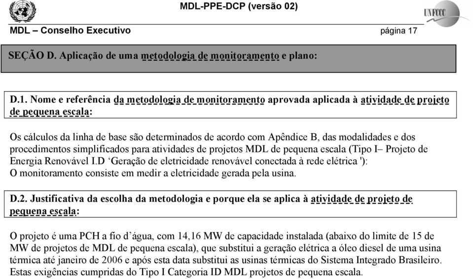 Nome e referência da metodologia de monitoramento aprovada aplicada à atividade de projeto de pequena escala: Os cálculos da linha de base são determinados de acordo com Apêndice B, das modalidades e