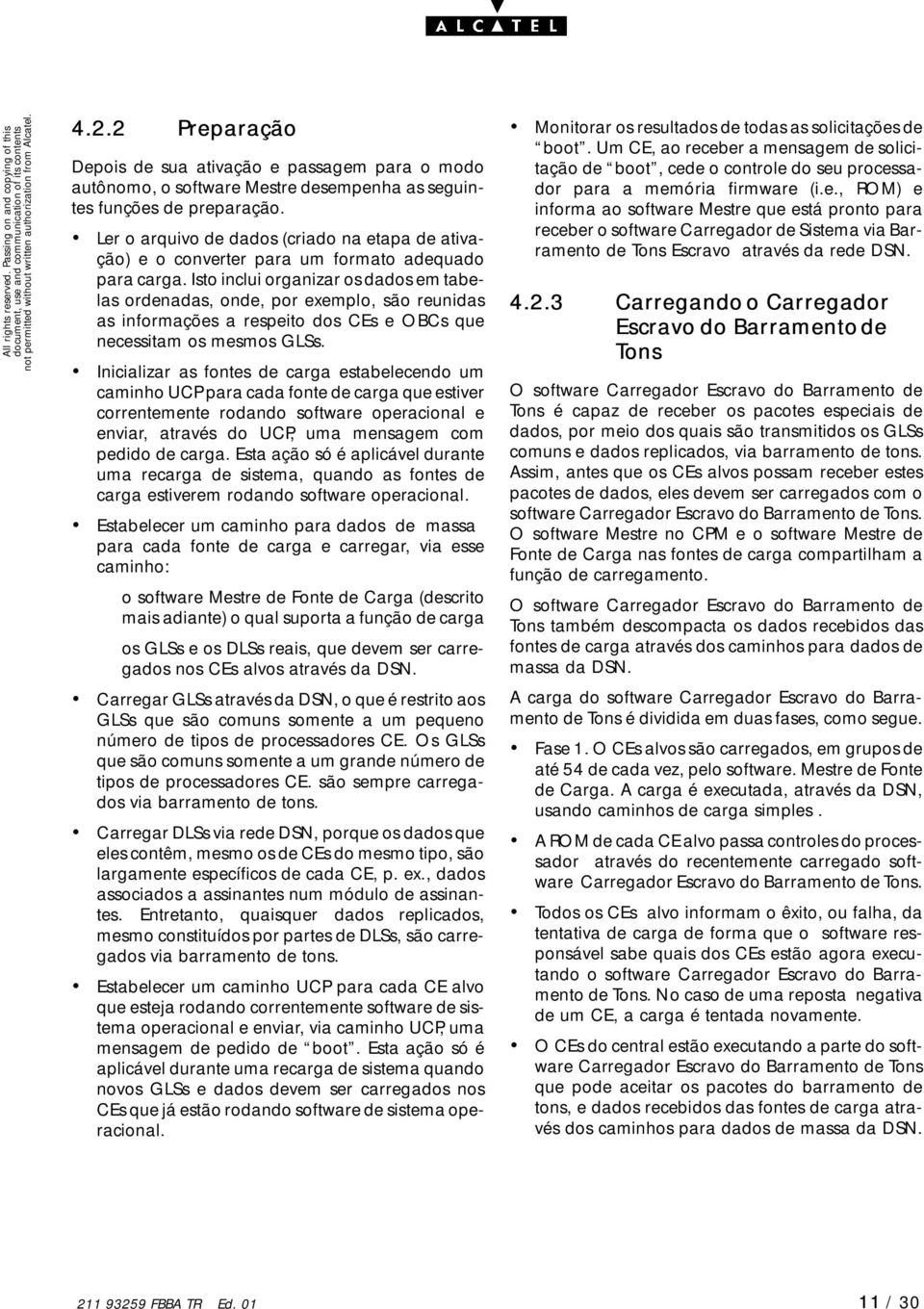 Isto inclui organizar osdados emtabelas ordenadas, onde, por exemplo, são reunidas as informações a respeito dos CEs e OBCs que necessitam os mesmos GLSs.