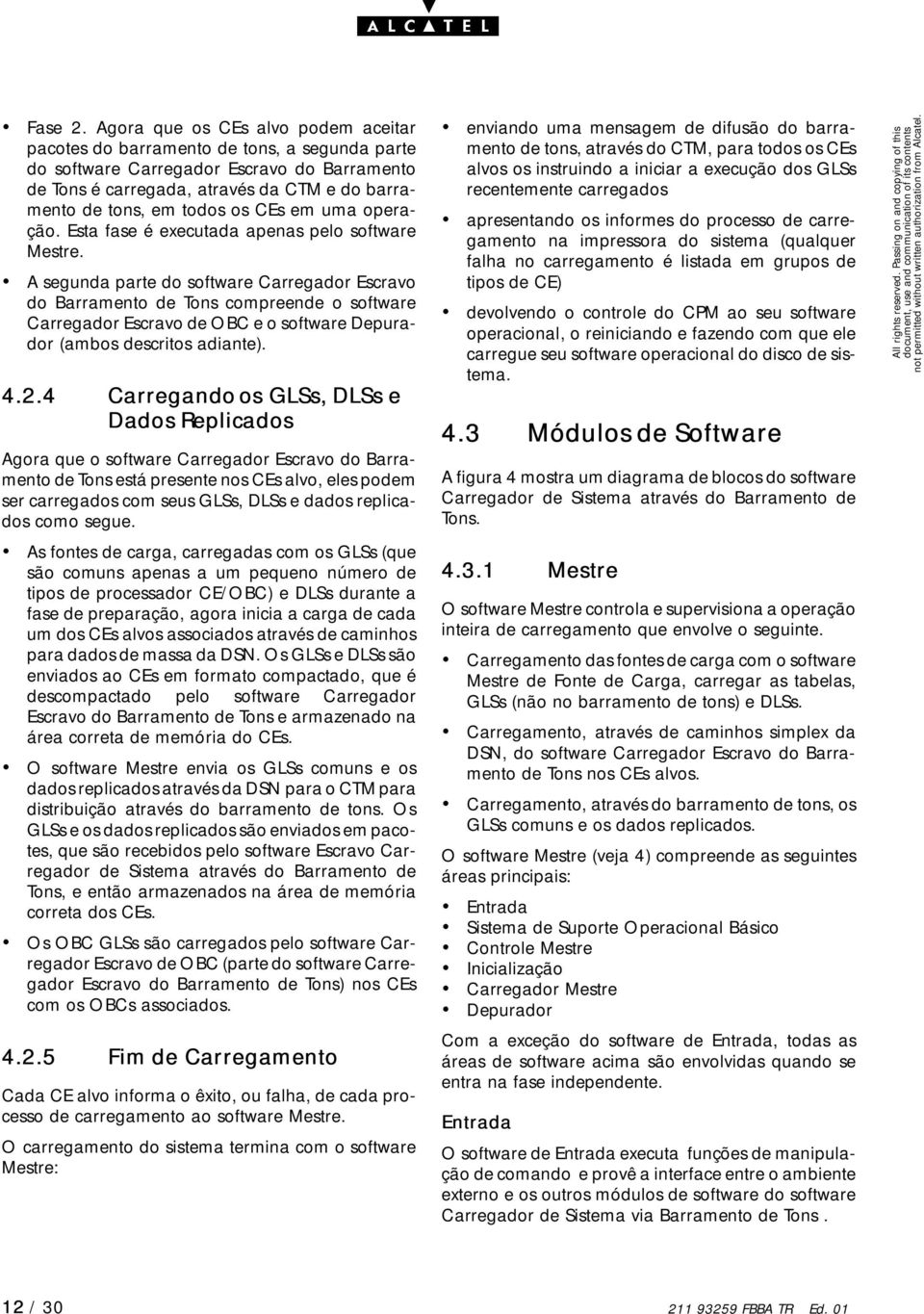 os CEs em uma operação. Esta fase é executada apenas pelo software Mestre.