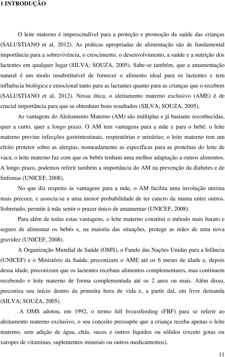 Sabe-se também, que a amamentação natural é um modo insubstituível de fornecer o alimento ideal para os lactentes e tem influência biológica e emocional tanto para as lactantes quanto para as