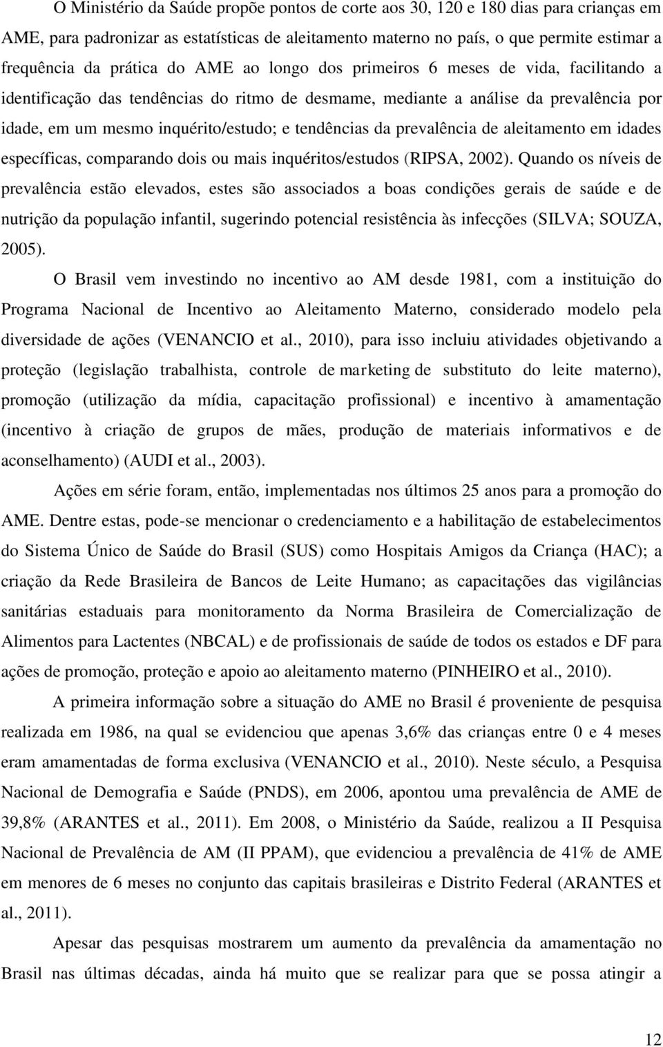 da prevalência de aleitamento em idades específicas, comparando dois ou mais inquéritos/estudos (RIPSA, 2002).