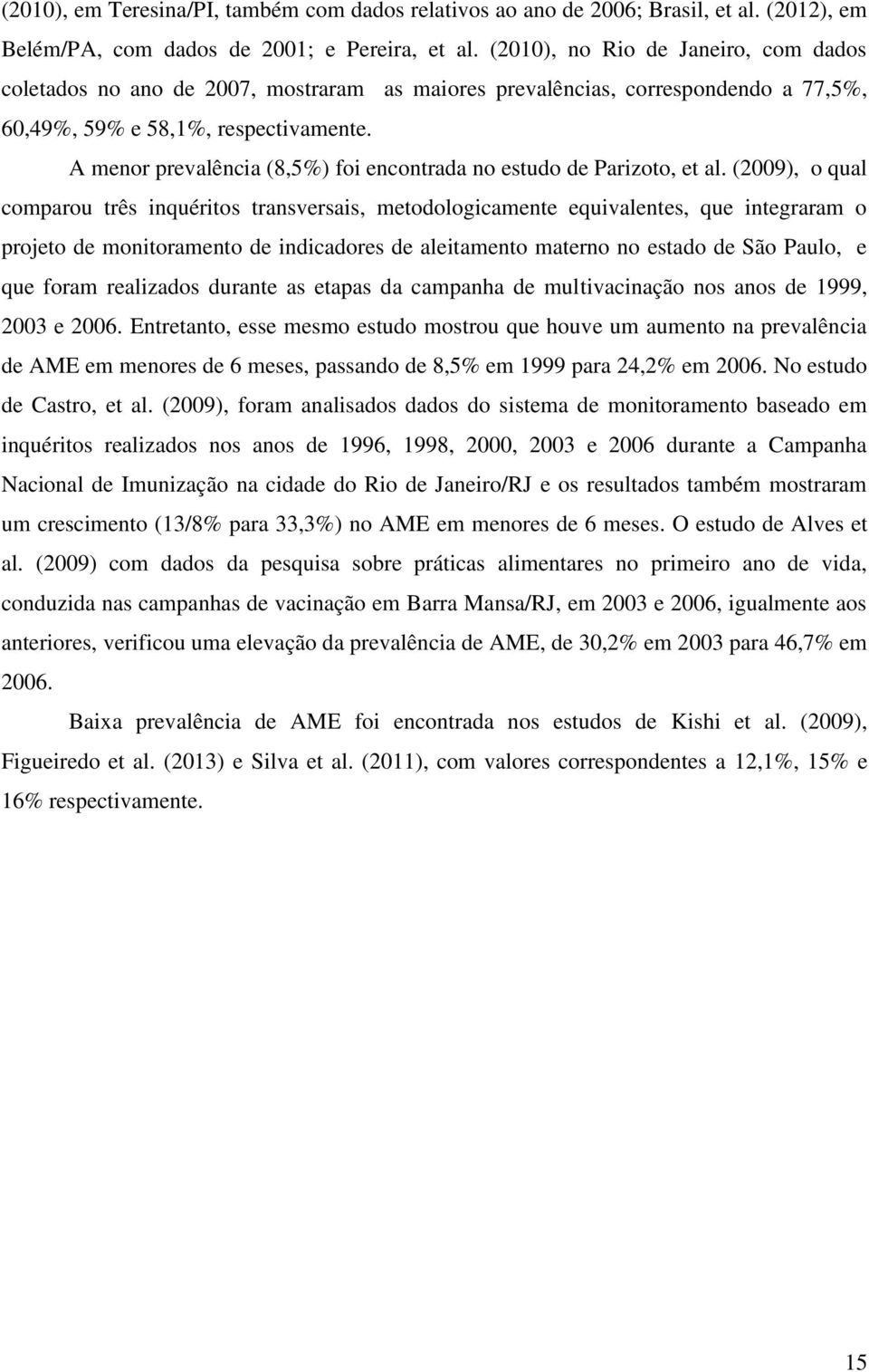 A menor prevalência (8,5%) foi encontrada no estudo de Parizoto, et al.