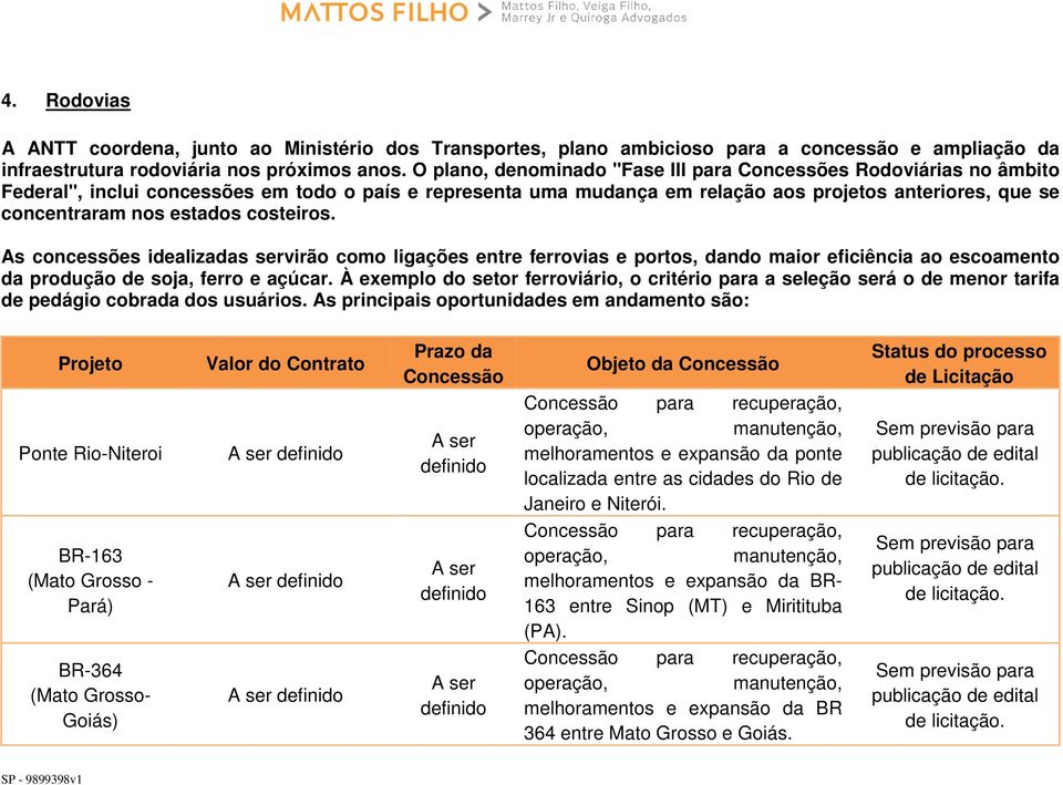 estados costeiros. As concessões idealizadas servirão como ligações entre ferrovias e portos, dando maior eficiência ao escoamento da produção de soja, ferro e açúcar.