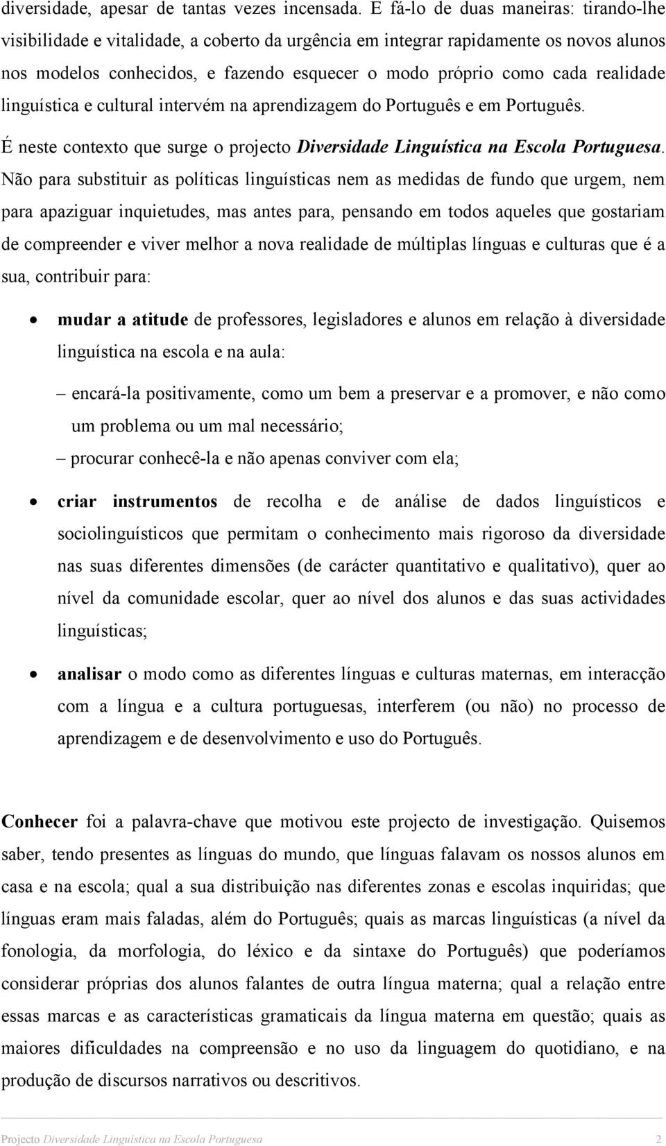 realidade linguística e cultural intervém na aprendizagem do Português e em Português. É neste contexto que surge o projecto Diversidade Linguística na Escola Portuguesa.