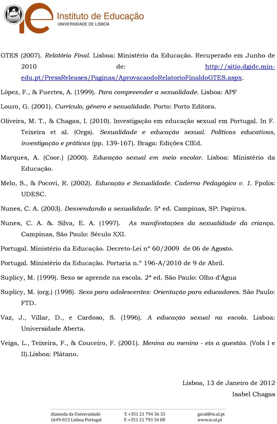 Investigação em educação sexual em Portugal. In F. Teixeira et al. (Orgs). Sexualidade e educação sexual. Políticas educativas, investigação e práticas (pp. 139-167). Braga: Edições CIEd. Marques, A.