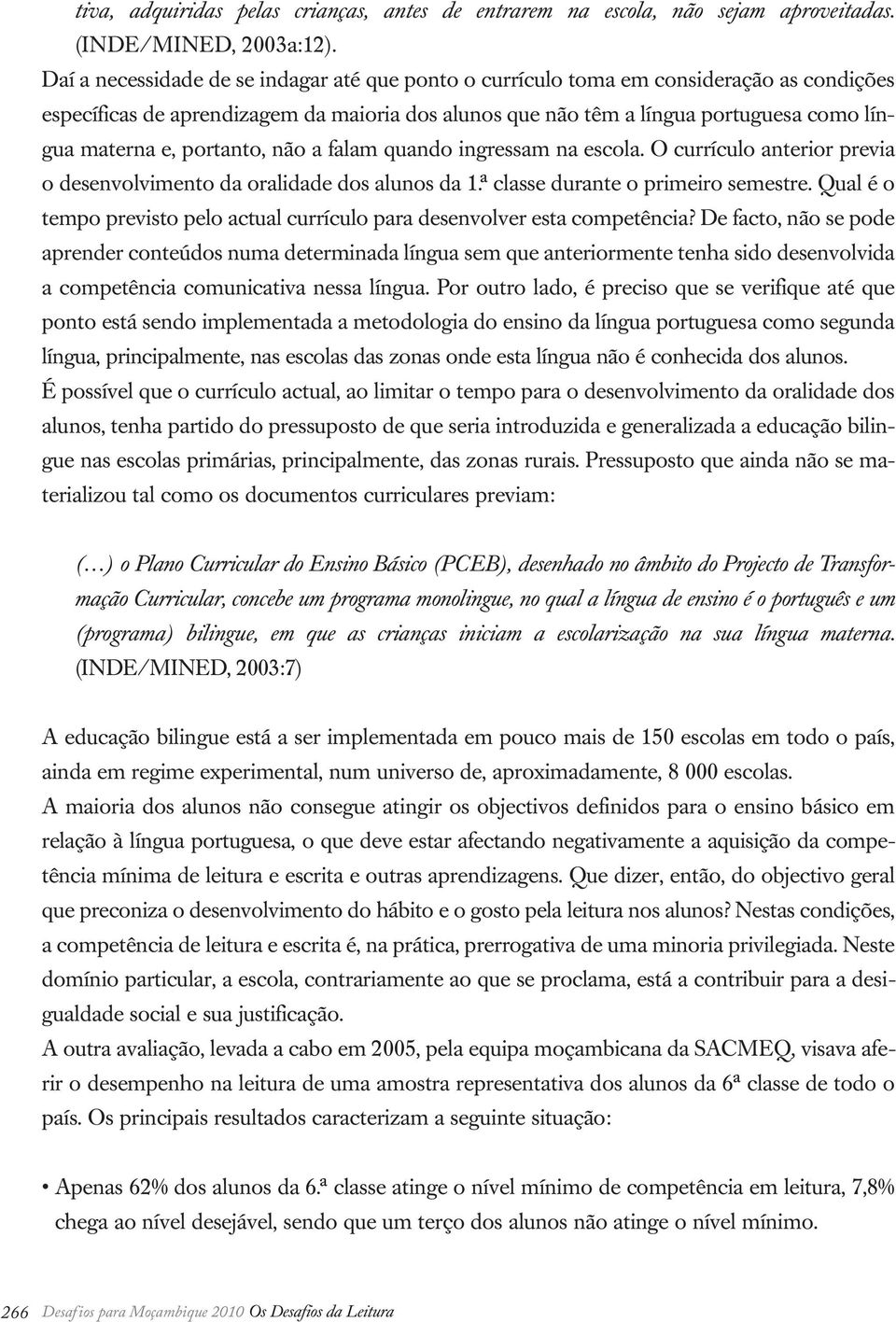 portanto, não a falam quando ingressam na escola. O currículo anterior previa o desenvolvimento da oralidade dos alunos da 1.ª classe durante o primeiro semestre.