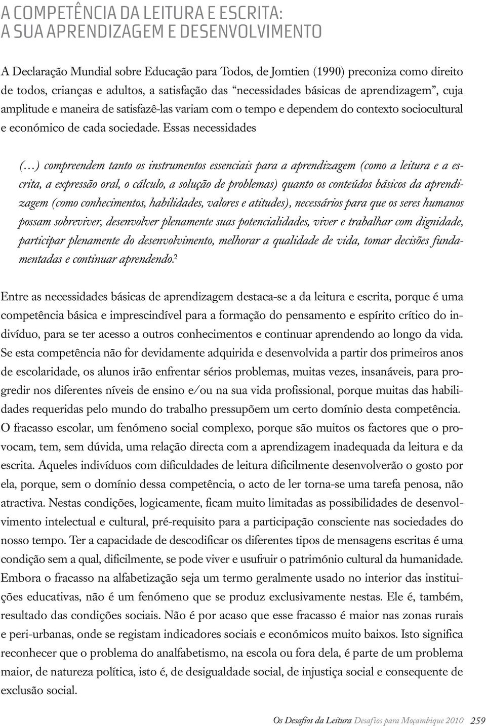 Essas necessidades ( ) compreendem tanto os instrumentos essenciais para a aprendizagem (como a leitura e a escrita, a expressão oral, o cálculo, a solução de problemas) quanto os conteúdos básicos