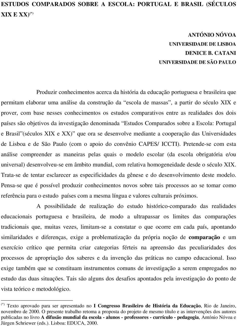 XIX e prover, com base nesses conhecimentos os estudos comparativos entre as realidades dos dois países são objetivos da investigação denominada Estudos Comparados sobre a Escola: Portugal e Brasil