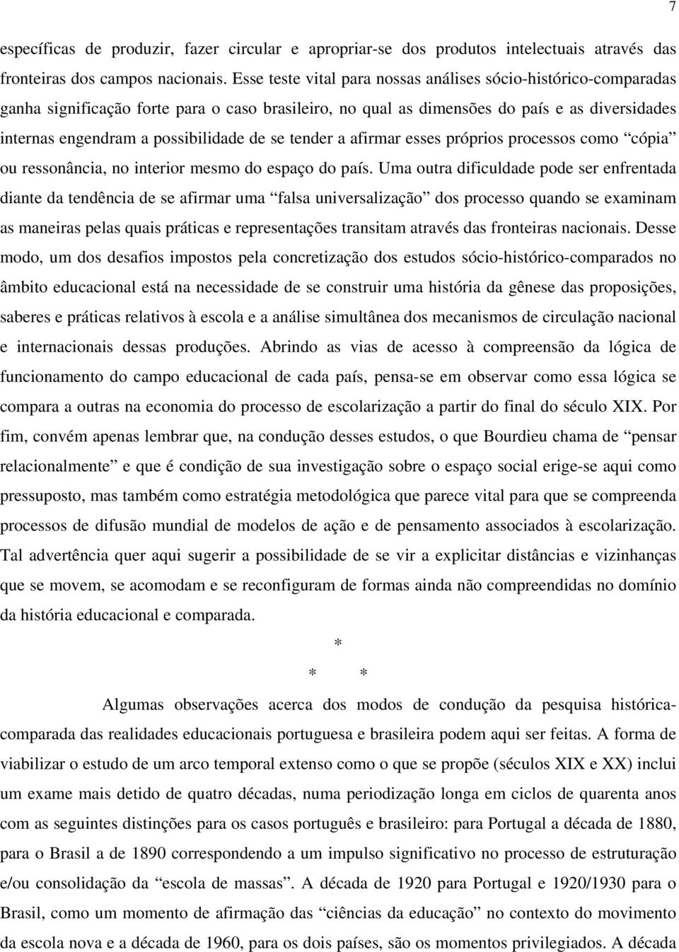 se tender a afirmar esses próprios processos como cópia ou ressonância, no interior mesmo do espaço do país.