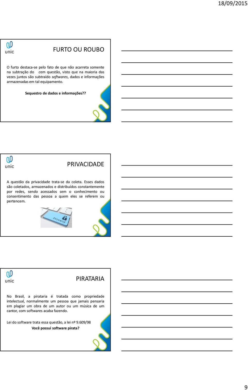 Esses dados são coletados, armazenados e distribuídos constantemente por redes, sendo acessados sem o conhecimento ou consentimento das pessoa a quem eles se referem ou pertencem.