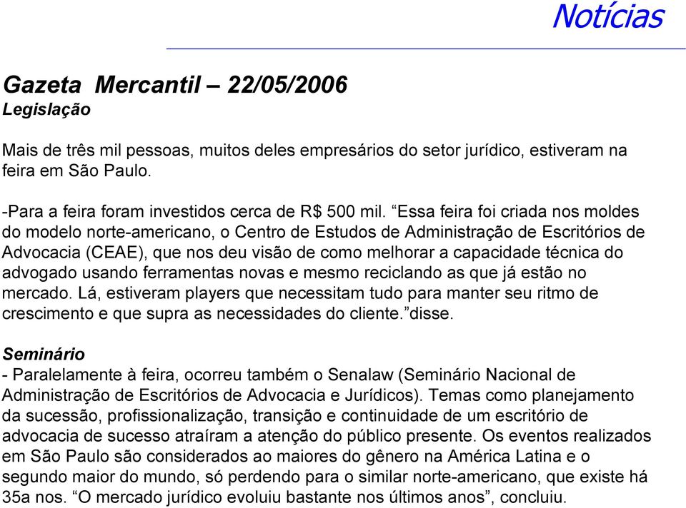 Essa feira foi criada nos moldes do modelo norte-americano, o Centro de Estudos de Administração de Escritórios de Advocacia (CEAE), que nos deu visão de como melhorar a capacidade técnica do