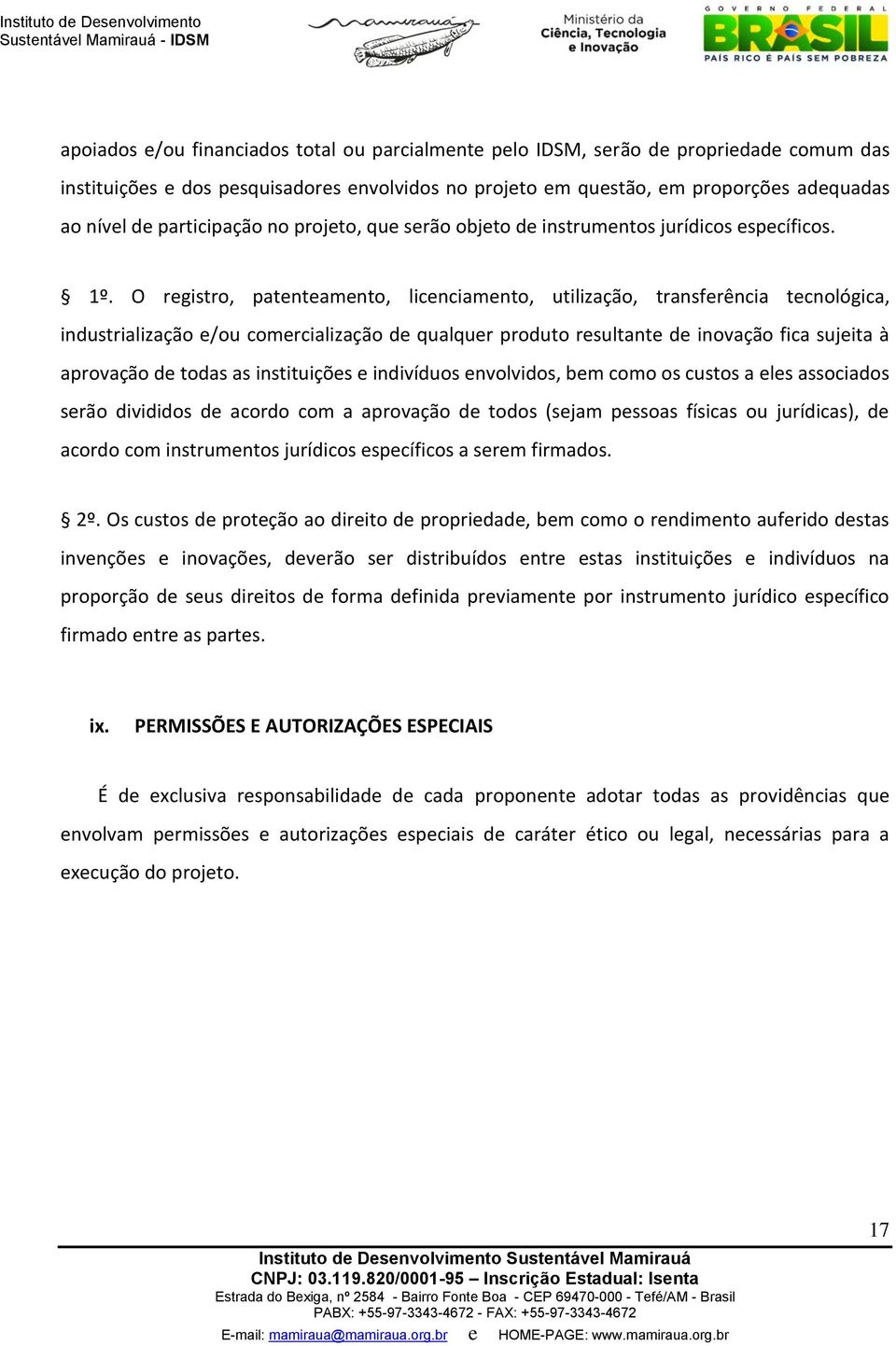 O registro, patenteamento, licenciamento, utilização, transferência tecnológica, industrialização e/ou comercialização de qualquer produto resultante de inovação fica sujeita à aprovação de todas as