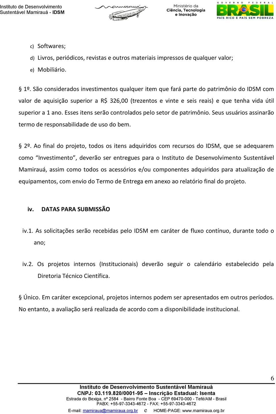 Esses itens serão controlados pelo setor de patrimônio. Seus usuários assinarão termo de responsabilidade de uso do bem. 2º.