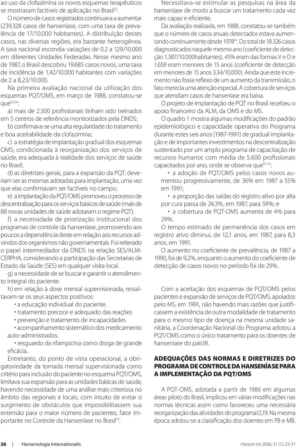 A distribuição destes casos, nas diversas regiões, era bastante heterogênea. A taxa nacional escondia variações de 0.2 a 129/10.000 em diferentes Unidades Federadas.