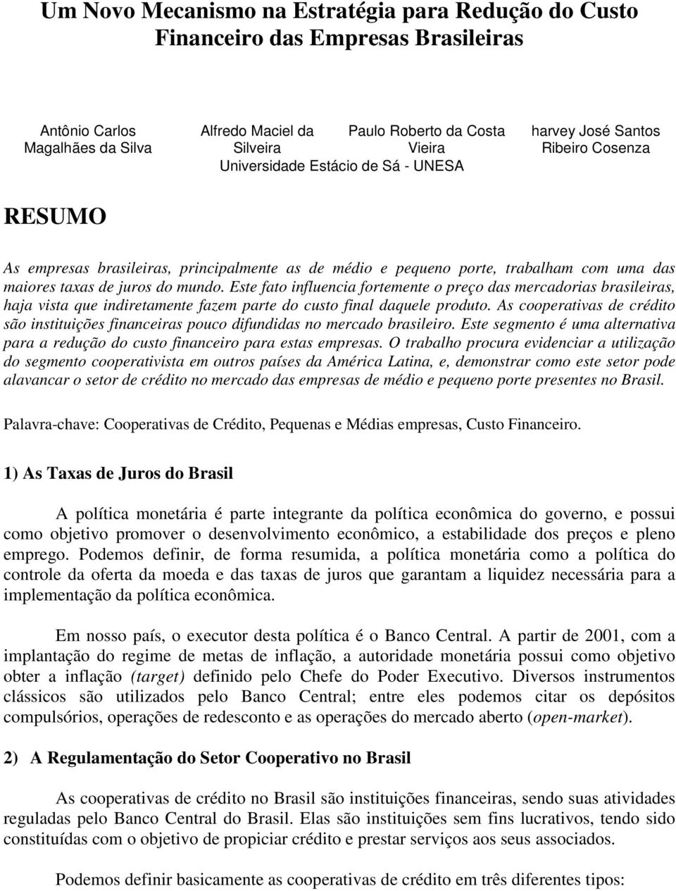 Este fato influencia fortemente o preço das mercadorias brasileiras, haja vista que indiretamente fazem parte do custo final daquele produto.