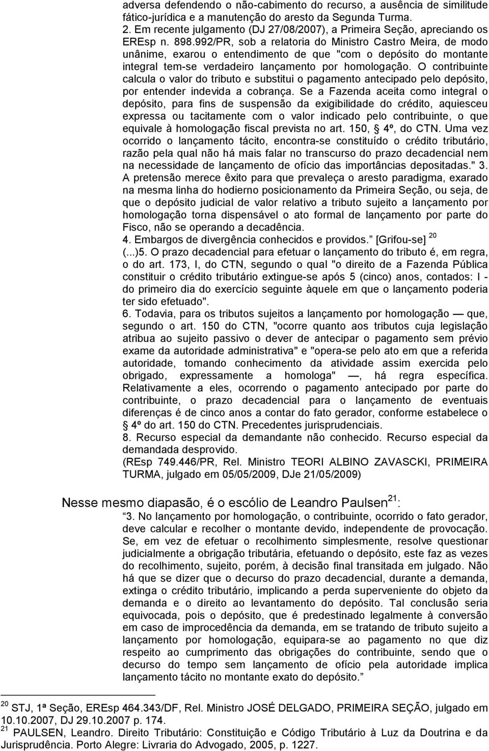 992/PR, sob a relatoria do Ministro Castro Meira, de modo unânime, exarou o entendimento de que "com o depósito do montante integral tem-se verdadeiro lançamento por homologação.