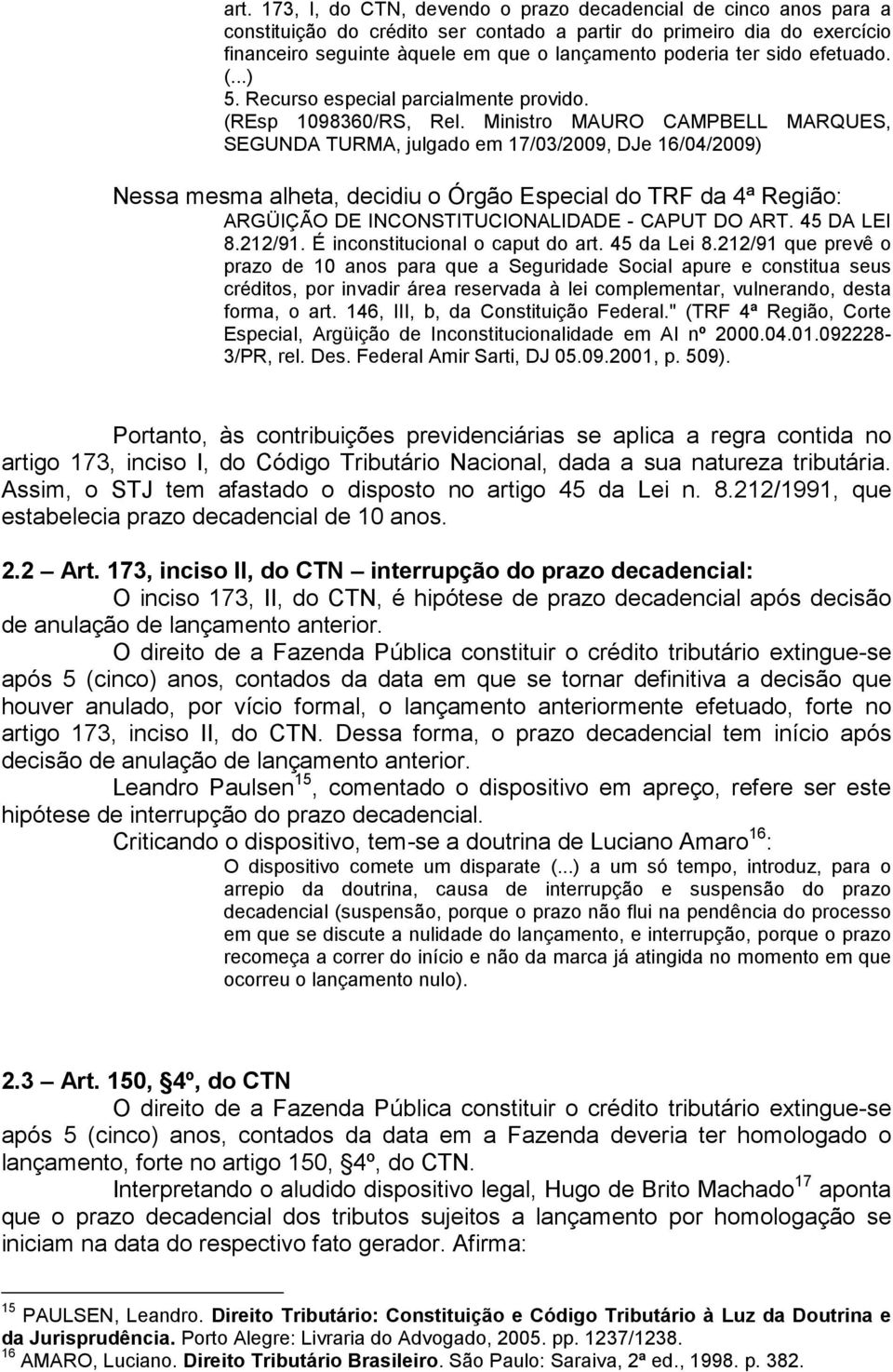 Ministro MAURO CAMPBELL MARQUES, SEGUNDA TURMA, julgado em 17/03/2009, DJe 16/04/2009) Nessa mesma alheta, decidiu o Órgão Especial do TRF da 4ª Região: ARGÜIÇÃO DE INCONSTITUCIONALIDADE - CAPUT DO