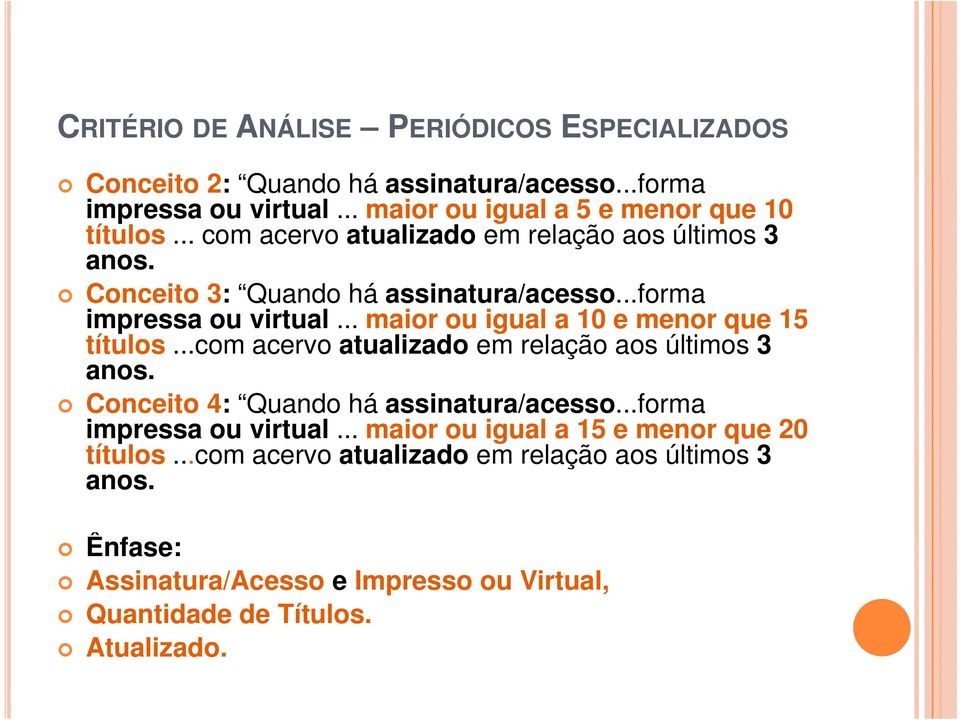 .. maior ou igual a 10 e menor que 15 títulos...com acervo atualizado em relação aos últimos 3 anos. Conceito 4: Quando há assinatura/acesso.