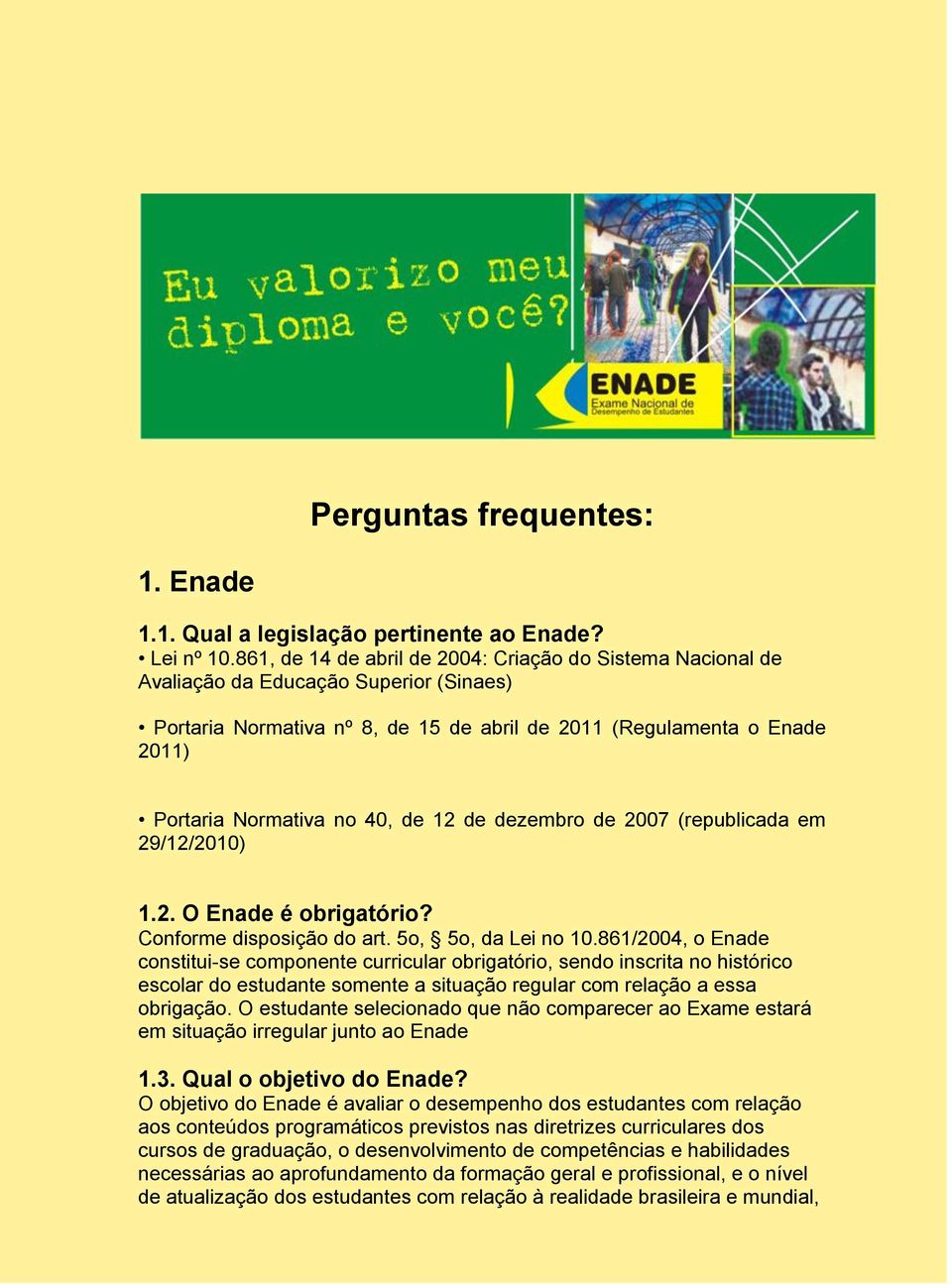 40, de 12 de dezembro de 2007 (republicada em 29/12/2010) 1.2. O Enade é obrigatório? Conforme disposição do art. 5o, 5o, da Lei no 10.