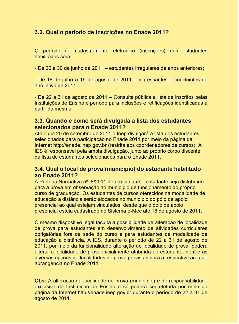 ingressantes e concluintes do ano letivo de 2011; - De 22 a 31 de agosto de 2011 Consulta pública a lista de inscritos pelas Instituições de Ensino e período para inclusões e retificações