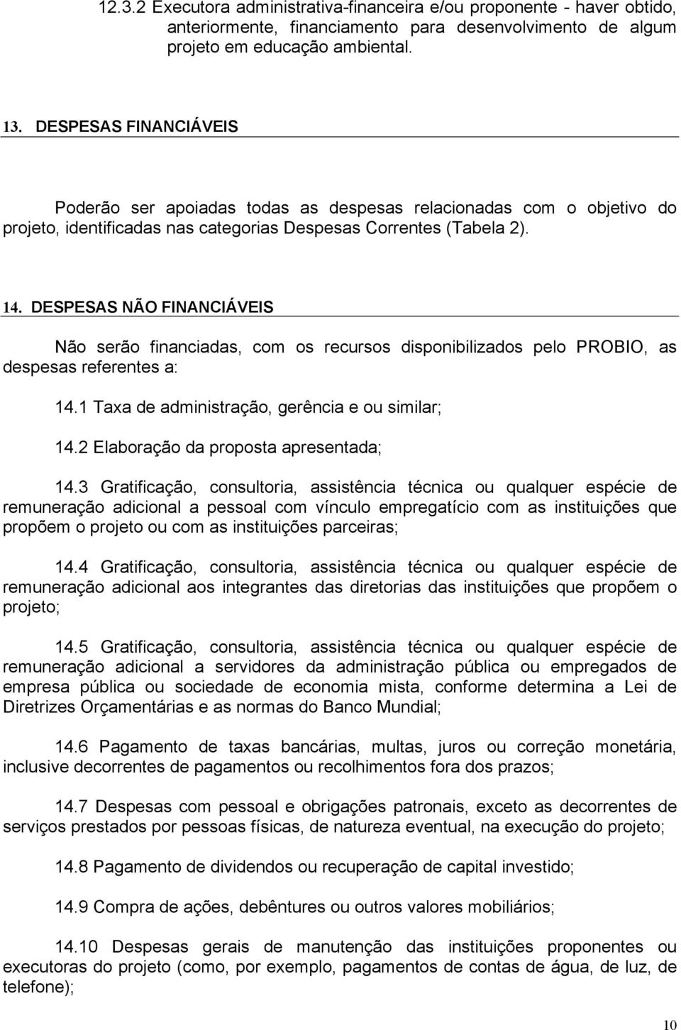 DESPESAS NÃO FINANCIÁVEIS Não serão financiadas, com os recursos disponibilizados pelo, as despesas referentes a: 14.1 Taxa de administração, gerência e ou similar; 14.