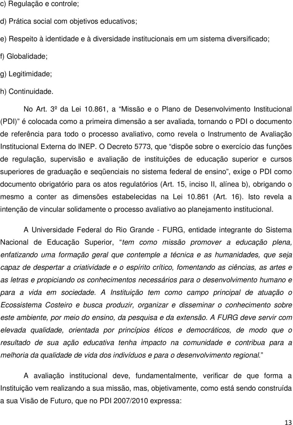 861, a Missão e o Plano de Desenvolvimento Institucional (PDI) é colocada como a primeira dimensão a ser avaliada, tornando o PDI o documento de referência para todo o processo avaliativo, como