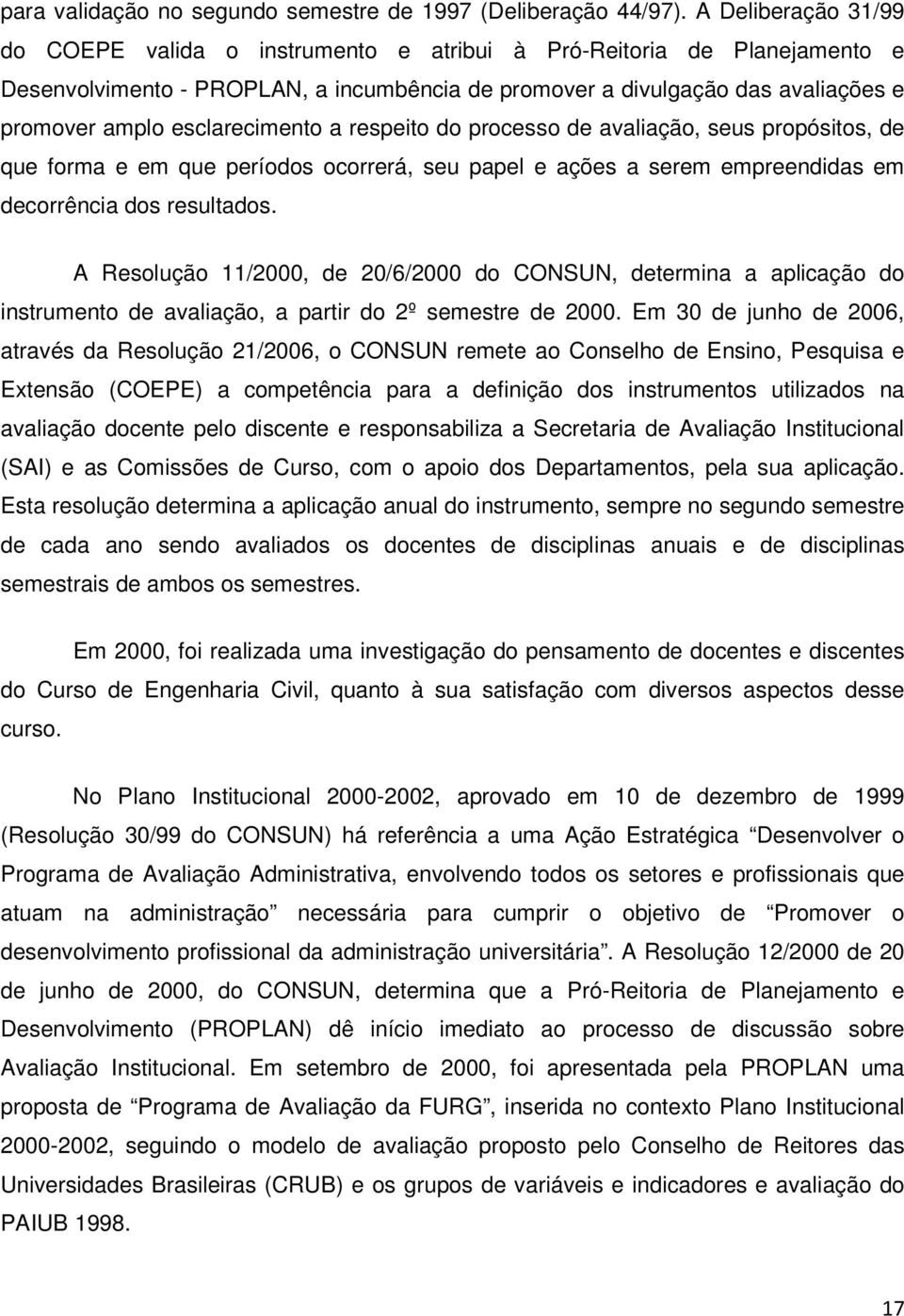 esclarecimento a respeito do processo de avaliação, seus propósitos, de que forma e em que períodos ocorrerá, seu papel e ações a serem empreendidas em decorrência dos resultados.